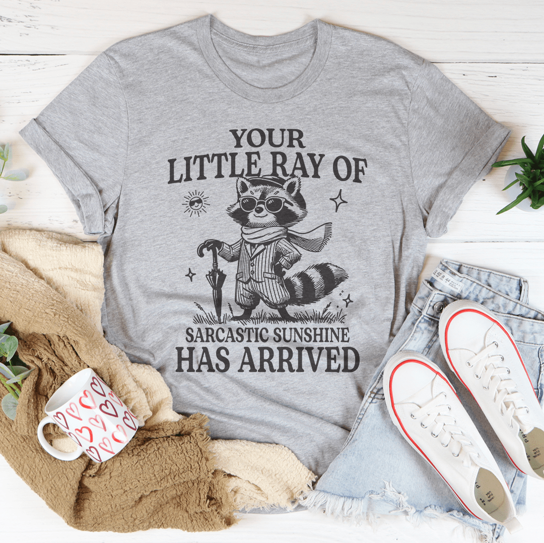 Your Little Ray Of Sarcastic Sunshine Has Arrived Tee