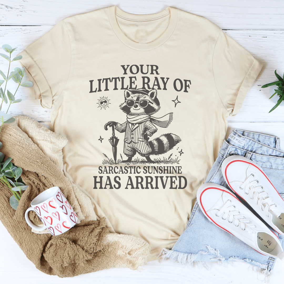 Your Little Ray Of Sarcastic Sunshine Has Arrived Tee